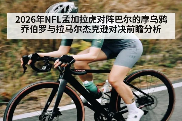 2026年NFL孟加拉虎对阵巴尔的摩乌鸦 乔伯罗与拉马尔杰克逊对决前瞻分析